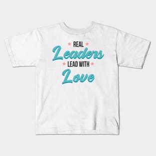 Real leaders lead with love Kids T-Shirt